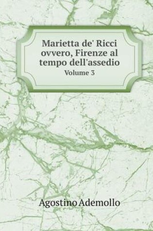 Cover of Marietta de' Ricci ovvero, Firenze al tempo dell'assedio Volume 3