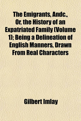 Book cover for The Emigrants, Andc., Or, the History of an Expatriated Family (Volume 1); Being a Delineation of English Manners, Drawn from Real Characters