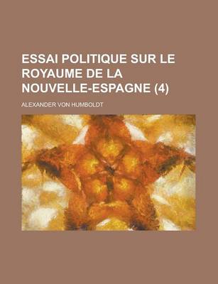 Book cover for Essai Politique Sur Le Royaume de La Nouvelle-Espagne (4)