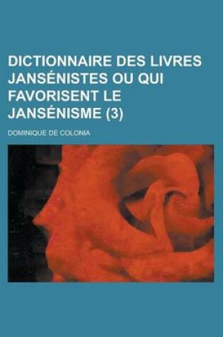 Cover of Dictionnaire Des Livres Jansenistes Ou Qui Favorisent Le Jansenisme (3 )