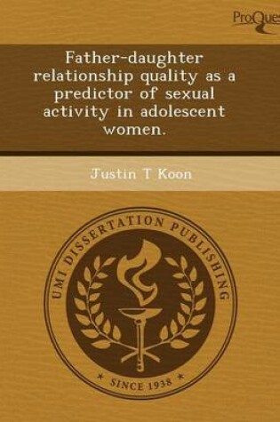 Cover of Father-Daughter Relationship Quality as a Predictor of Sexual Activity in Adolescent Women