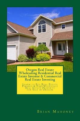 Cover of Oregon Real Estate Wholesaling Residential Real Estate Investor & Commercial Real Estate Investing