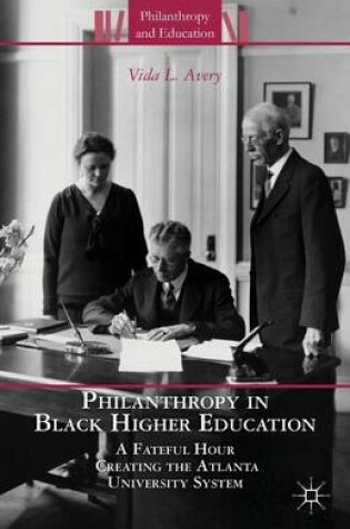 Cover of Philanthropy in Black Higher Education: A Fateful Hour Creating the Atlanta University System