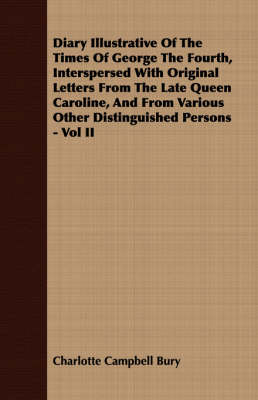 Book cover for Diary Illustrative Of The Times Of George The Fourth, Interspersed With Original Letters From The Late Queen Caroline, And From Various Other Distinguished Persons - Vol II