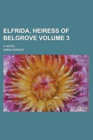 Cover of Elfrida, Heiress of Belgrove; A Novel Volume 3