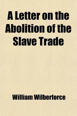 Book cover for A Letter on the Abolition of the Slave Trade; Addressed to the Freeholders and Other Inhabitants of Yorkshire