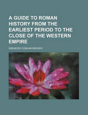 Book cover for A Guide to Roman History from the Earliest Period to the Close of the Western Empire