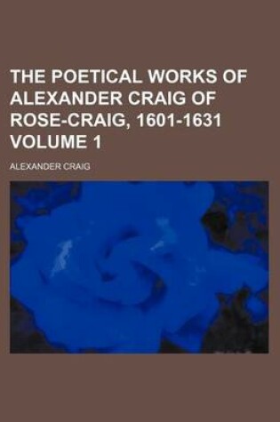 Cover of The Poetical Works of Alexander Craig of Rose-Craig, 1601-1631 Volume 1