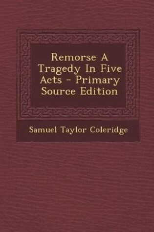 Cover of Remorse a Tragedy in Five Acts - Primary Source Edition