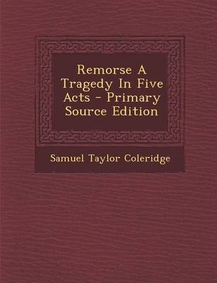 Book cover for Remorse a Tragedy in Five Acts - Primary Source Edition