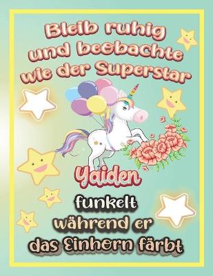 Book cover for Bleib ruhig und beobachte wie Superstar Yaiden funkelt während sie das Einhorn färbt