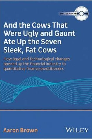 Cover of And The Cows That Were Ugly and Gaunt Ate Up The Seven Sleek, Fat Cows – How Legal & Technological changes opened up the Financial Industry DVD