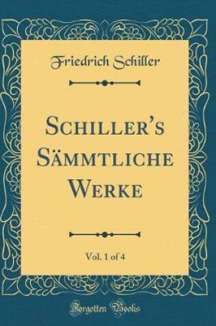 Cover of Schiller's Sammtliche Werke, Vol. 1 of 4 (Classic Reprint)