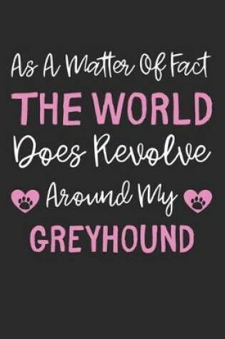 Cover of As A Matter Of Fact The World Does Revolve Around My Greyhound