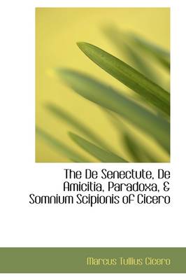 Book cover for The de Senectute, de Amicitia, Paradoxa, & Somnium Scipionis of Cicero