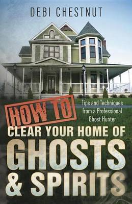 Book cover for How to Clear Your Home of Ghosts & Spirits