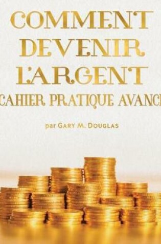 Cover of COMMENT DEVENIR L'ARGENT CAHIER PRATIQUE AVANCE - Advanced Money Workbook French