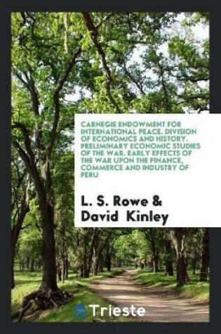 Cover of Carnegie Endowment for International Peace. Division of Economics and History. Preliminary Economic Studies of the War. Early Effects of the War Upon the Finance, Commerce and Industry of Peru