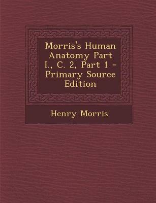 Book cover for Morris's Human Anatomy Part I., C. 2, Part 1