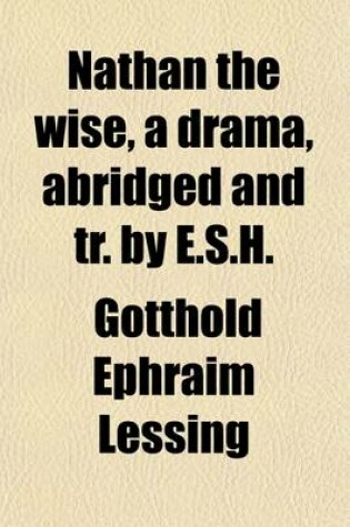 Cover of Nathan the Wise, a Drama, Abridged and Tr. by E.S.H.