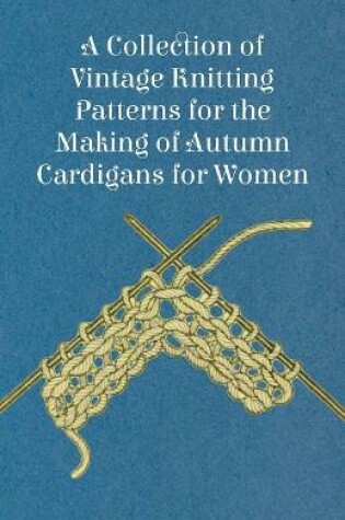 Cover of A Collection of Vintage Knitting Patterns for the Making of Autumn Cardigans for Women