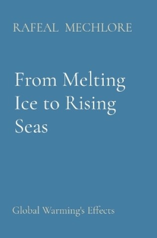 Cover of From Melting Ice to Rising Seas: Global Warming's Effects