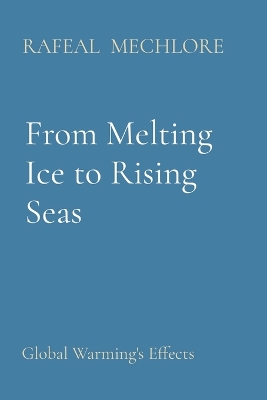 Book cover for From Melting Ice to Rising Seas: Global Warming's Effects