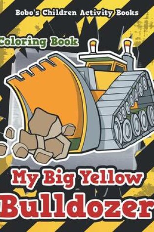 Cover of My Big Yellow Bulldozer Coloring Book