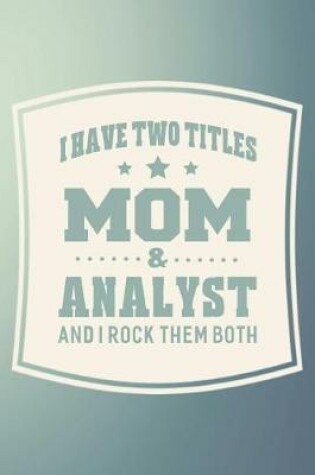 Cover of I Have Two Titles Mom & Analyst And I Rock Them Both