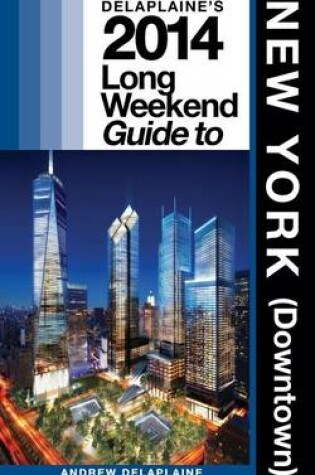 Cover of Delaplaine's 2014 Long Weekend Guide to New York (Downtown)