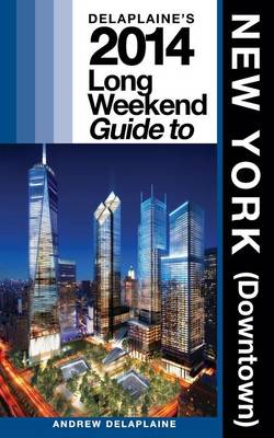 Book cover for Delaplaine's 2014 Long Weekend Guide to New York (Downtown)