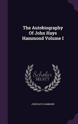 Book cover for The Autobiography of John Hays Hammond Volume I