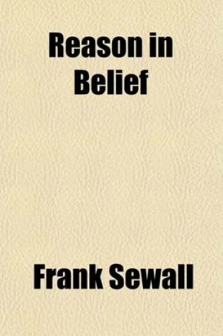 Cover of Reason in Belief; Or, Faith for an Age of Science an Examination Into the Rational and Philosophic Content of the Christian Faith