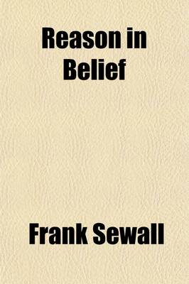 Book cover for Reason in Belief; Or, Faith for an Age of Science an Examination Into the Rational and Philosophic Content of the Christian Faith