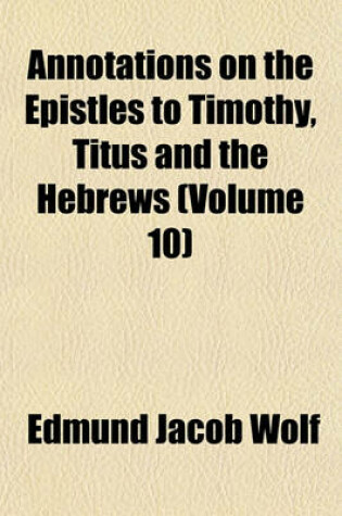 Cover of Annotations on the Epistles to Timothy, Titus and the Hebrews (Volume 10)