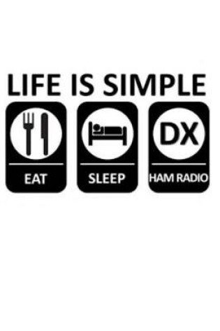 Cover of Life Is Simple Eat Sleep DX Ham Radio