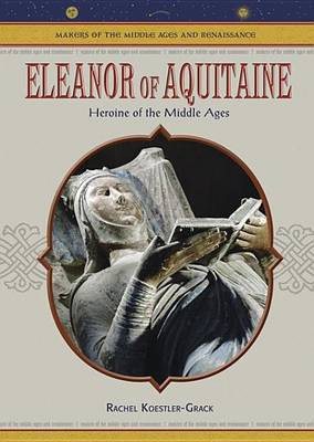 Cover of Eleanor of Aquitaine: Heroine of the Middle Ages. Makers of the Middle Ages and Renaissance.