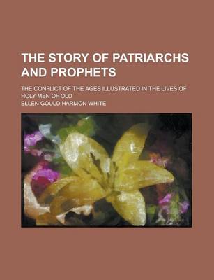 Book cover for The Story of Patriarchs and Prophets; The Conflict of the Ages Illustrated in the Lives of Holy Men of Old