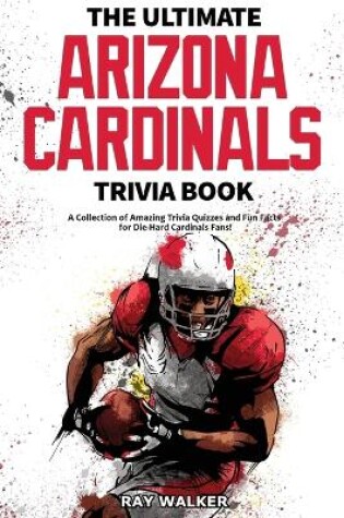 Cover of The Ultimate Arizona Cardinals Trivia Book