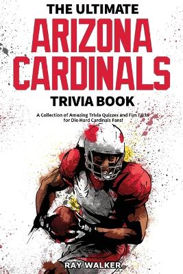 Book cover for The Ultimate Arizona Cardinals Trivia Book