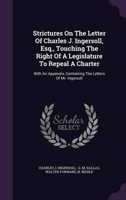 Book cover for Strictures on the Letter of Charles J. Ingersoll, Esq., Touching the Right of a Legislature to Repeal a Charter