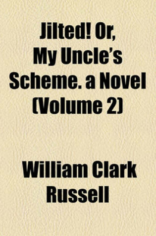 Cover of Jilted! Or, My Uncle's Scheme. a Novel (Volume 2)