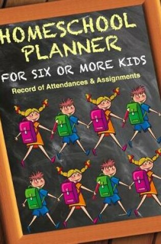 Cover of Homeschool Planner for Six or More Kids - Record of Attendances & Assignments