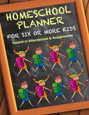 Book cover for Homeschool Planner for Six or More Kids - Record of Attendances & Assignments