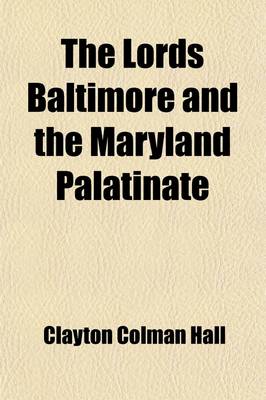 Book cover for The Lords Baltimore and the Maryland Palatinate; Six Lectures on Maryland Colonial History Delivered Before the Johns Hopkins University in the Year 1