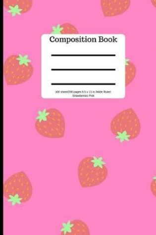 Cover of Composition Book 100 Sheet/200 Pages 8.5 X 11 In.-Wide Ruled Strawberries Pink