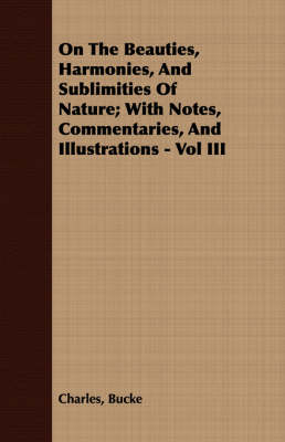 Book cover for On The Beauties, Harmonies, And Sublimities Of Nature; With Notes, Commentaries, And Illustrations - Vol III