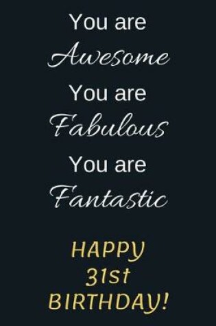 Cover of You are Awesome You are Fabulous You are Fantastic Happy 31st Birthday