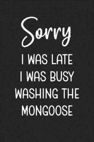 Cover of Sorry I Was Late I Was Busy Washing The Mongoose