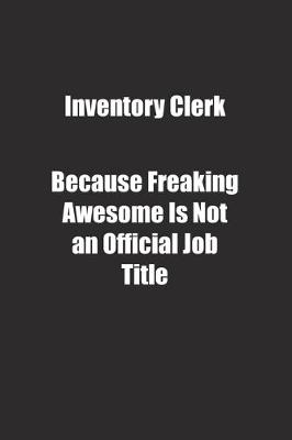 Book cover for Inventory Clerk Because Freaking Awesome Is Not an Official Job Title.